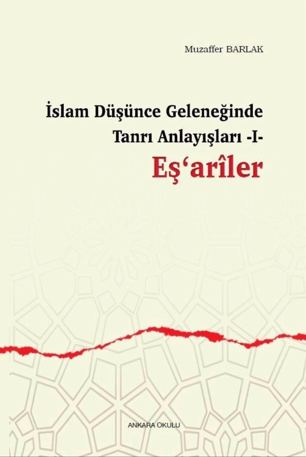 İslam Düşünce Geleneğinde Tanrı Anlayışları -I- Eşʻarîler, Dr. Öğr. Üyesi Muzaffer Barlak, Ankara Okulu Yayınları, Ankara 2020.